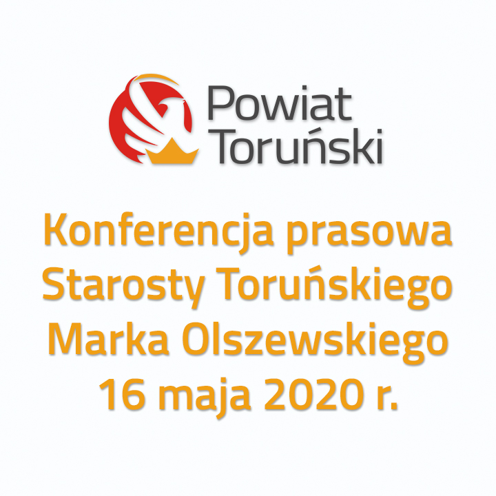 Konferencja prasowa Starosty Toruńskiego z 16 maja 2020 r.